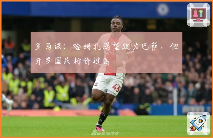 罗马诺：哈姆扎渴望效力巴萨，但开罗国民标价过高