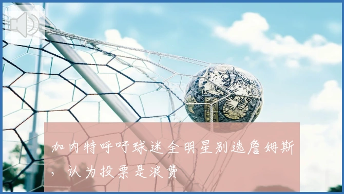 加内特呼吁球迷全明星别选詹姆斯，认为投票是浪费