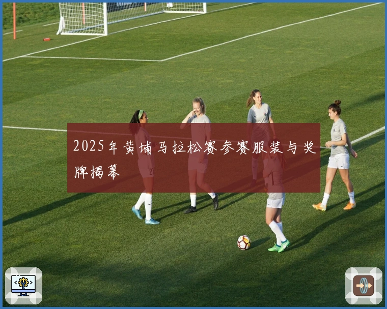 2025年黄埔马拉松赛参赛服装与奖牌揭幕